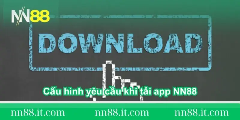Hướng dẫn cách tải app NN88 để trải nghiệm cá cược 1 cau-hinh-yeu-cau-khi-tai-app-nn88